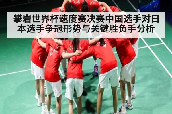 攀岩世界杯速度赛决赛中国选手对日本选手争冠形势与关键胜负手分析